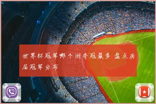 世界杯冠军哪个洲夺冠最多 盘点历届冠军分布