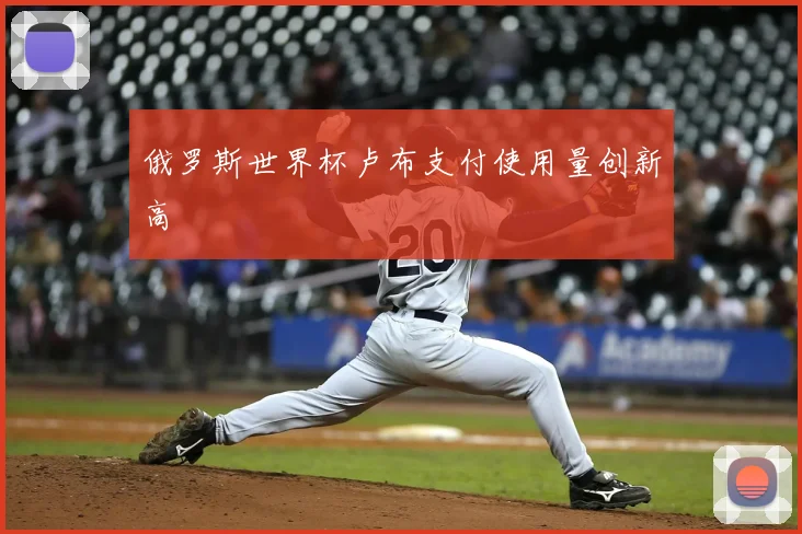 俄罗斯世界杯卢布支付使用量创新高