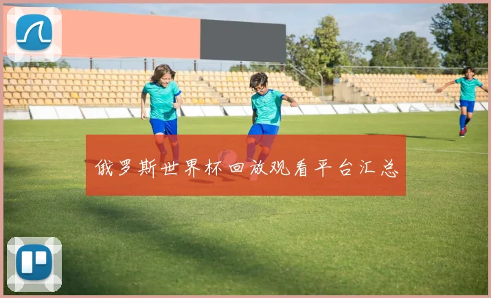 俄罗斯世界杯回放观看平台汇总