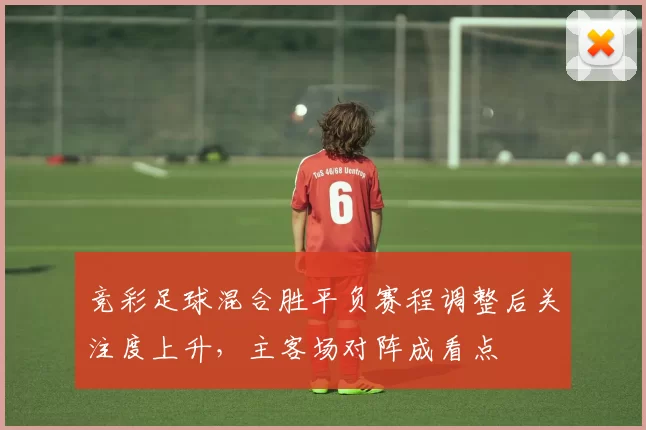 竞彩足球混合胜平负赛程调整后关注度上升，主客场对阵成看点