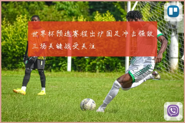 世界杯预选赛程出炉国足冲击强敌三场关键战受关注