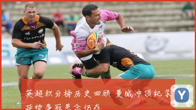 英超积分榜历史回顾 曼城冲顶纪录延续争冠悬念仍存