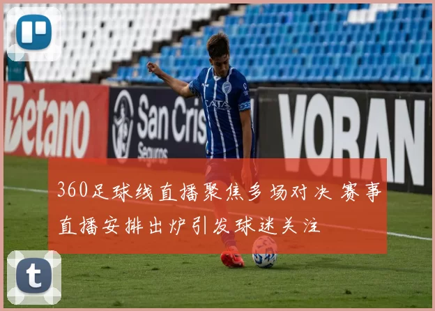 360足球线直播聚焦多场对决 赛事直播安排出炉引发球迷关注